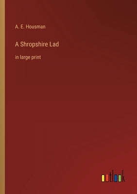 A Shropshire Lad: in large print by Housman, A. E.