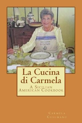 La Cucina di Carmela: A Sicilian American Cookbook by Cusumano, Carmela