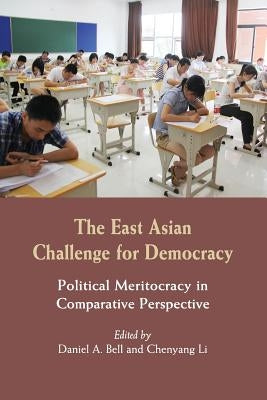 The East Asian Challenge for Democracy: Political Meritocracy in Comparative Perspective by Bell, Daniel A.