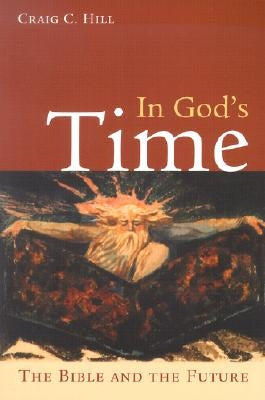 In God's Time: The Bible and the Future by Hill, Craig C.