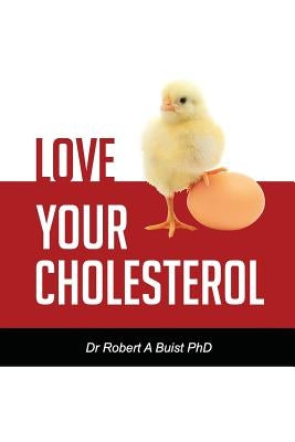 Love Your Cholesterol by Buist Phd, Robert a.