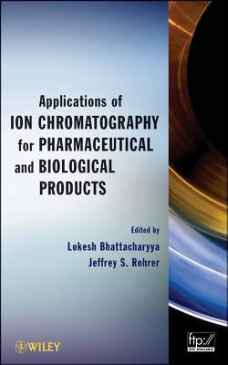 Applications of Ion Chromatography for Pharmaceutical and Biological Products by Bhattacharyya, Lokesh
