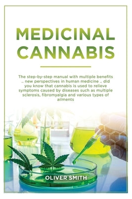 Medicinal Cannabis: The Step By Step Manual With Multiple Benefits. New Perspective In Human Medicine. Did You Know That Cannabis Is Used by Smith, Oliver