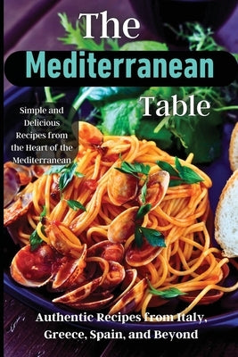 The Mediterranean Table: Over 50 Recipes to Satisfy Your Cravings by Soto, Emily