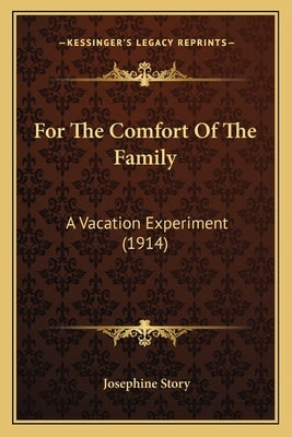 For the Comfort of the Family: A Vacation Experiment (1914) by Story, Josephine