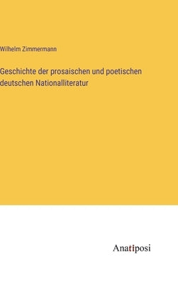 Geschichte der prosaischen und poetischen deutschen Nationalliteratur by Zimmermann, Wilhelm
