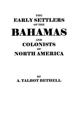 Early Settlers of the Bahamas and Colonists of North America by Bethell, A. Talbot