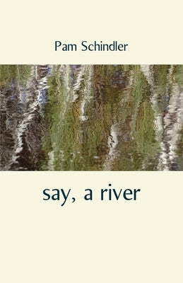 say, a river by Schindler, Pam