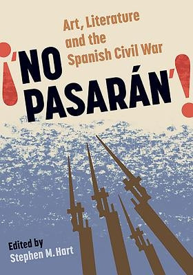No Pasarán: Art, Literature and the Civil War by Hart, Stephen M.