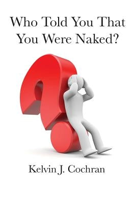 Who Told You That You Were Naked? by Cochran, Kelvin J.