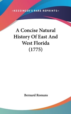 A Concise Natural History Of East And West Florida (1775) by Romans, Bernard