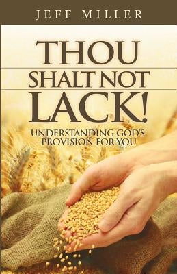 Thou Shalt Not Lack!: Understanding God's Provision for You by Miller, Jeff