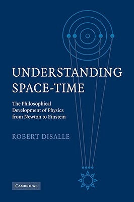 Understanding Space-Time: The Philosophical Development of Physics from Newton to Einstein by Disalle, Robert