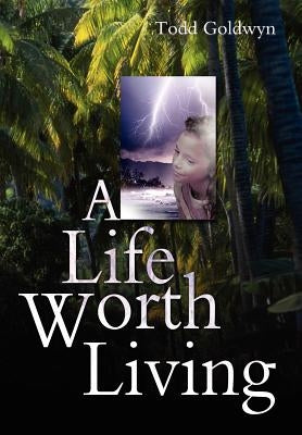A Life Worth Living by Goldwyn, Todd