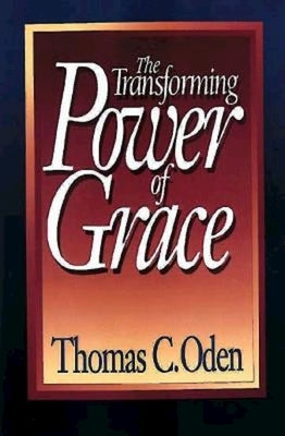 The Transforming Power of Grace by Oden, Thomas C.