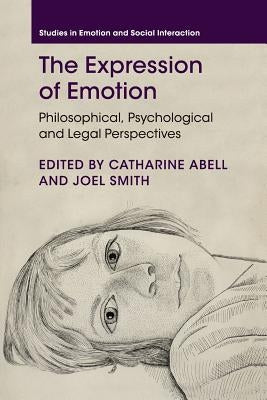 The Expression of Emotion: Philosophical, Psychological and Legal Perspectives by Abell, Catharine