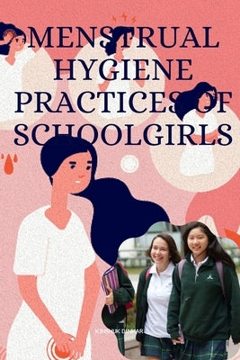 Menstrual Hygiene Practices of Schoolgirls Kinshuk by Dinkar, Kinushk