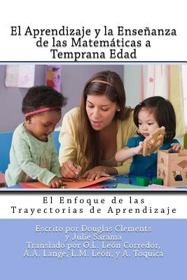 El Aprendizaje y la Enseñanza de las Matemáticas a Temprana Edad: El Enfoque de las Trayectorias de Aprendizaje by Sarama, Julie