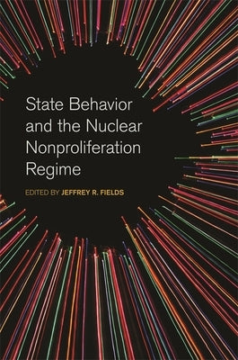 State Behavior and the Nuclear Nonproliferation Regime by Fields, Jeffrey R.