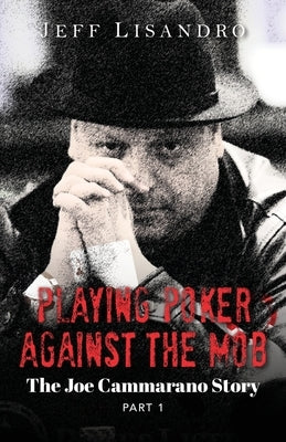 Playing Poker Against The Mob: The Joe Cammarano Story: Volume 1 by Lisandro, Jeffrey