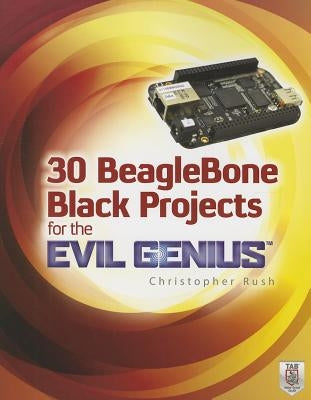 30 BeagleBone Black Projects for the Evil Genius by Rush, Christopher