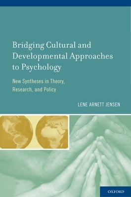 Bridging Cultural and Developmental Approaches to Psychology: New Syntheses in Theory, Research, and Policy by Jensen, Lene Arnett