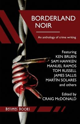 Borderland Noir: Stories & Essays of Love & Death across the Rio Grande by Bruen, Ken