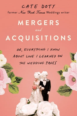 Mergers and Acquisitions: Or, Everything I Know about Love I Learned on the Wedding Pages by Doty, Cate