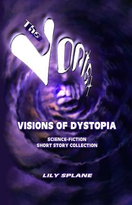 The Vortex: Visions of Dystopia: Science-Fiction Short Story Collection by Splane, Lily