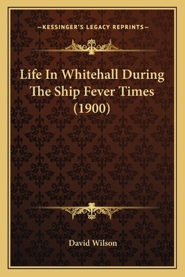 Life In Whitehall During The Ship Fever Times (1900) by Wilson, David