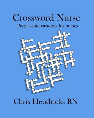 Crossword Nurse: Puzzles and cartoons for nurses by Hendricks, Kiana
