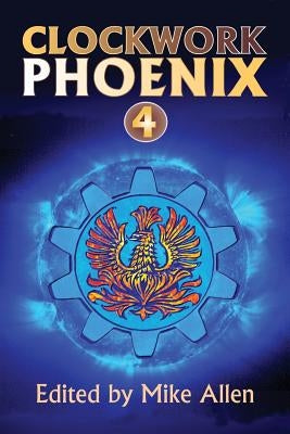 Clockwork Phoenix 4 by Allen, Mike