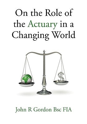 On the Role of the Actuary in a Changing World by Gordon, John R.