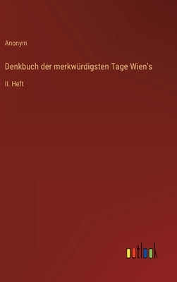 Denkbuch der merkwürdigsten Tage Wien's: II. Heft by Anonym