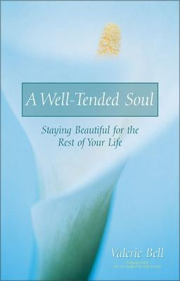 A Well-Tended Soul: Staying Beautiful for the Rest of Your Life by Bell, Valerie