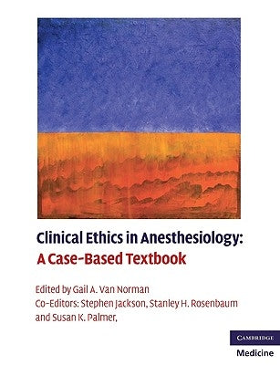 Clinical Ethics in Anesthesiology: A Case-Based Textbook by Van Norman, Gail A.