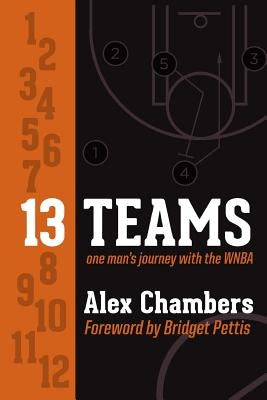 13 Teams: One Man's Journey with the WNBA by Chambers, Alex