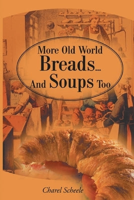 More Old World Breads...and Soups Too by Scheele, Charel