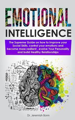 Emotional Intelligence: The supreme guide on how to improve your social skills, control your emotions and become more resilient, evolve Your P by Bonn, Jeremiah