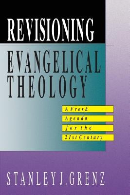 Revisioning Evangelical Theology by Grenz, Stanley J.