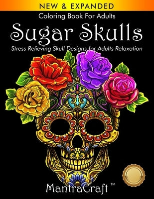 Coloring Book For Adults: Sugar Skulls: Stress Relieving Skull Designs for Adults Relaxation by Mantracraft