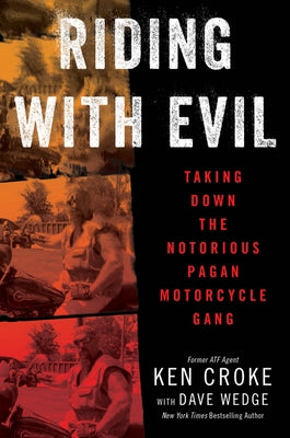 Riding with Evil: Taking Down the Notorious Pagan Motorcycle Gang by Croke, Ken