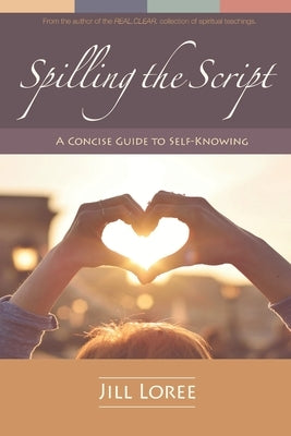 Spilling the Script: A Concise Guide to Self-Knowing by Loree, Jill