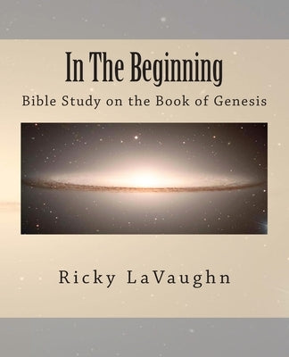 In The Beginning: Bible Study on the Book of Genesis by Lavaughn, Ricky