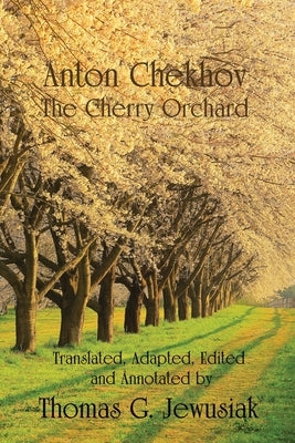 The Cherry Orchard by Anton ChekhovTranslated, Adapted, Edited and Annotated by by Jewusiak, Thomas G.