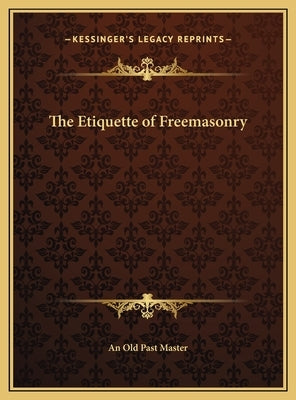 The Etiquette of Freemasonry by An Old Past Master