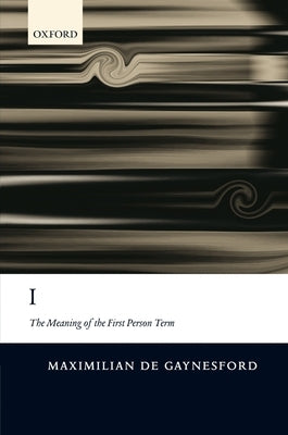 I: The Meaning of the First Person Term by de Gaynesford, Maximilian
