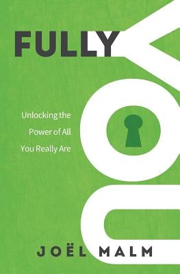 Fully You: Unlocking the Power of All You Really Are by Malm, Joel