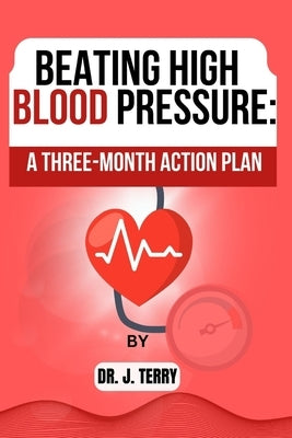 Beating High Blood Pressure: A Three-Month Action Plan by Terry, J.