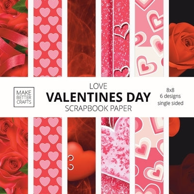 Love Valentines Day Scrapbook Paper: 8x8 Cute Love Theme Designer Paper for Decorative Art, DIY Projects, Homemade Crafts, Cool Art Ideas by Make Better Crafts